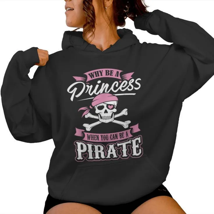 Why Be A Princess When You Can Be A Pirate Girl Women Hoodie