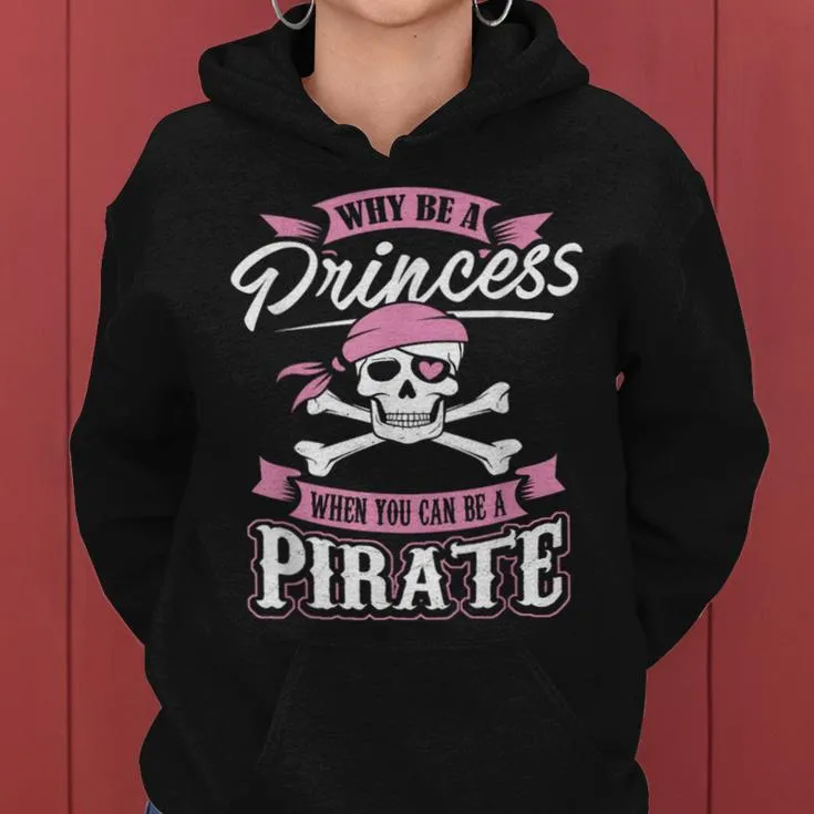 Why Be A Princess When You Can Be A Pirate Girl Women Hoodie